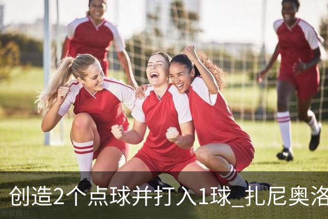 创造2个点球并打入1球 扎尼奥洛替补登场帮罗马获胜